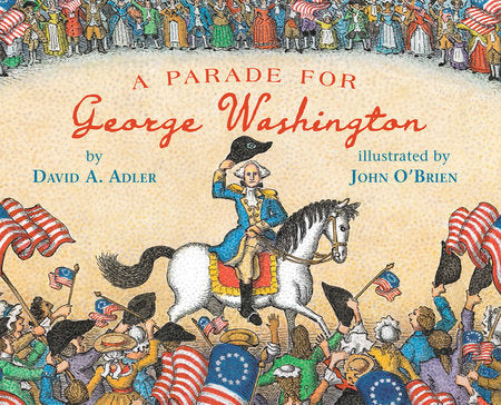 Book cover for A Parade For George Washington, by David A. Adler with illustrations by John O'Brien features an off-white, cream-colored background, creating a bright, historical tone. The illustration is a charming pen-and-ink watercolor, reminiscent of late-18th-century etchings. At the center is a full-length depiction of George Washington riding proudly on Blueskin, a striking light gray-white horse. He wears a blue double-breasted military coat with gold detailing, white breeches, and tall black boots.