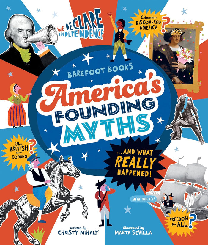 The cover of America’s Founding Myths… and What REALLY Happened! by Christy Mihaly, illustrated by Marta Sevilla, bursts with bright red, white, blue, and yellow in a lively collage of Jefferson, Columbus, Paul Revere on horseback, and one of Columbus’s ships—perfectly capturing the playful, myth-busting energy inside.