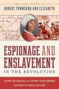 The cover uses warm pinkish-brown parchment tones, creating an aged, historical feel. At the top, the subtitle The True Story of Robert Townsend and Elizabeth appears above an illustration of a focused young Black woman, with a letter in period script beside her. To the right, smaller figures in tricorne hats are shown in a violent scene of enslavers beating an enslaved man. Below, the title Espionage and Enslavement in the Revolution is printed in large, bold text, followed by the authors’ names.