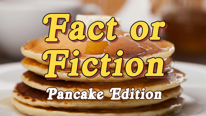 Fact or Fiction: Pancake Edition