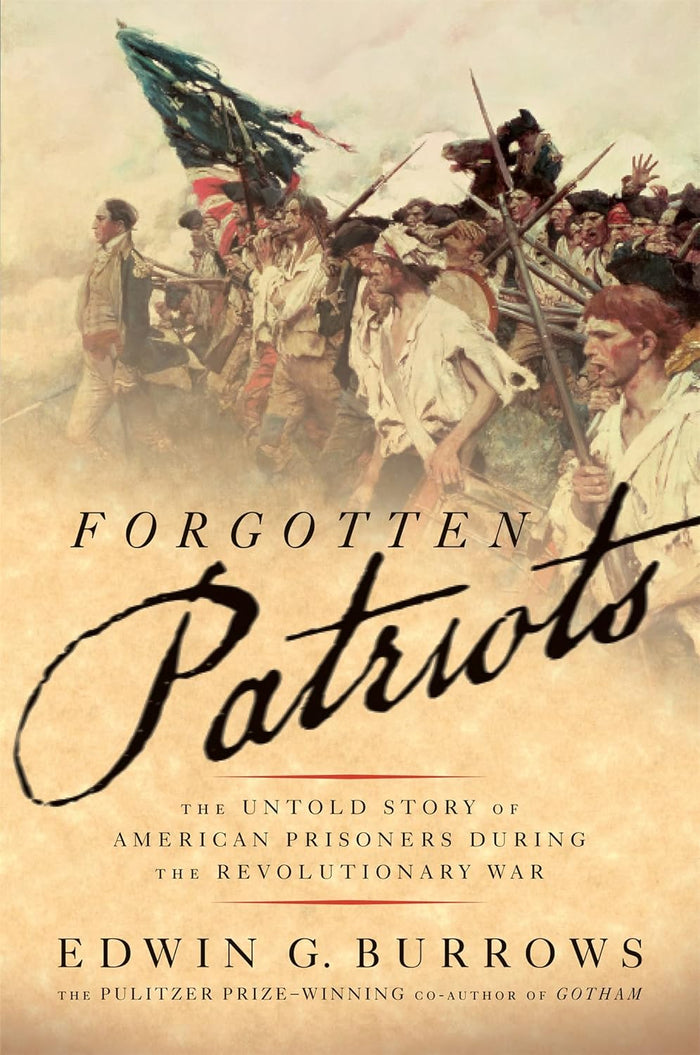The cover of Forgotten Patriots: The Untold Story of American Prisoners During the Revolutionary War by Edwin G. Burrows shows a rag-tag American militia advancing through a war‑scarred landscape. A blue‑coated officer leads the group as soldiers carry a torn American flag beneath a smoky blue sky. The scene is tinted in sepia tones, with the title, subtitle, and author’s name printed in black at the bottom.