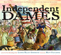 This is the cover of the book Independent Dames, with the title in bold, black, all-caps lettering and the subtitle What You Never Knew About Women and Girls of the American Revolution in smaller red text above it. The vibrant illustration shows a colonial woman in Revolutionary War attire striding forward confidently while carrying both an American flag and a child, flanked by a piccolo player in a blue-and-red coat and a drummer wearing a tricorne hat.
