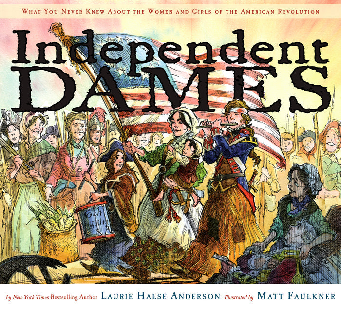This is the cover of the book Independent Dames, with the title in bold, black, all-caps lettering and the subtitle What You Never Knew About Women and Girls of the American Revolution in smaller red text above it. The vibrant illustration shows a colonial woman in Revolutionary War attire striding forward confidently while carrying both an American flag and a child, flanked by a piccolo player in a blue-and-red coat and a drummer wearing a tricorne hat.