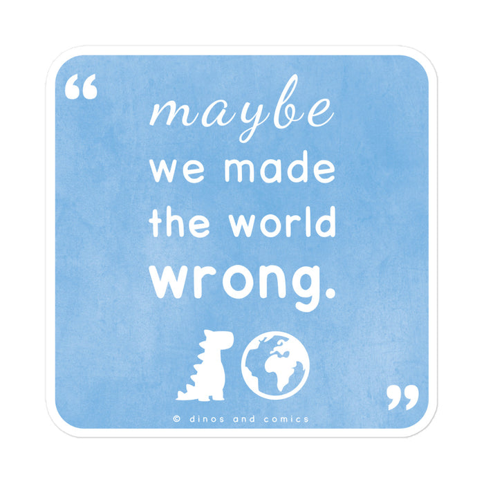 maybe we made the world wrong | sticker