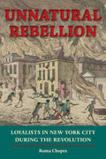 Unnatural Rebellion: Loyalists in New York City During the Revolution — The cover shows a grayscale illustration, with pale pink and yellow colonial homes burning beneath a fiery sky. Soldiers attempt to extinguish the flames as others flee or plead for help. The title appears at the top in bold red letters, while the subtitle and the author’s name, Ruma Chopra, appear at the bottom in off‑white text, separated by a red line on a green horizontal panel.