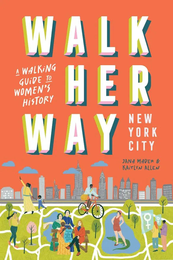 Walk Her Way New York City: A Walking Guide To Women's History